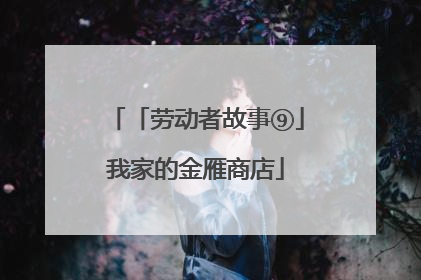 「劳动者故事⑨」我家的金雁商店