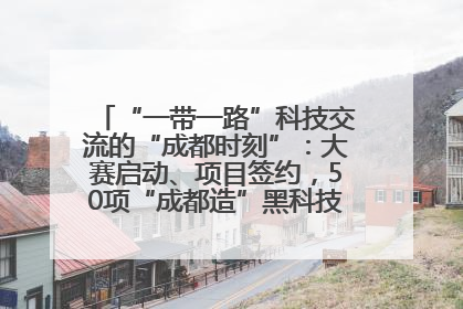 “一带一路”科技交流的“成都时刻”:大赛启动、项目签约,50项“成都造”黑科技吸引多国客商