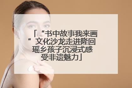 “书中故事我来画”文化沙龙走进隆回 瑶乡孩子沉浸式感受非遗魅力