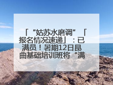 “姑苏水磨调”「报名情况速递」：已满员！暑期12日昆曲基础培训班将“满员启航”