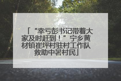 “幸亏彭书记带着大家及时赶到！”宁乡黄材镇崔坪村驻村工作队救助中暑村民