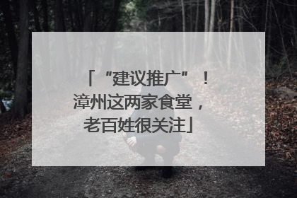 “建议推广”！漳州这两家食堂，老百姓很关注