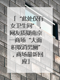 “此处仅有女卫生间”，网友质疑南京一商场“大面积取消男厕”，商场最新回应