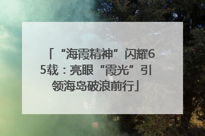 “海霞精神”闪耀65载：亮眼“霞光”引领海岛破浪前行