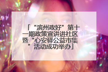 “滨州政好”第十一期政策宣讲进社区暨“心安驿公益市集”活动成功举办