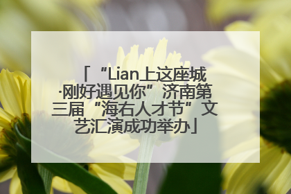 “Lian上这座城·刚好遇见你”济南第三届“海右人才节”文艺汇演成功举办