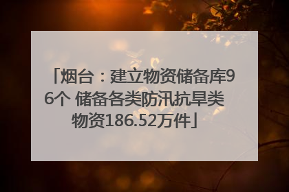 烟台：建立物资储备库96个 储备各类防汛抗旱类物资186.52万件