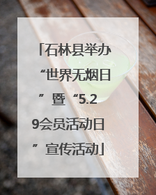 石林县举办“世界无烟日”暨“5.29会员活动日”宣传活动