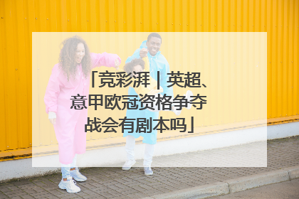 竞彩湃｜英超、意甲欧冠资格争夺战会有剧本吗