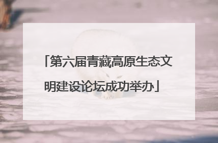 第六届青藏高原生态文明建设论坛成功举办