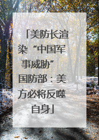 美防长渲染“中国军事威胁” 国防部：美方必将反噬自身