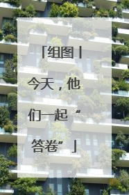 组图丨今天，他们一起“答卷”
