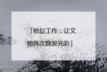 修复工作：让文物再次焕发光彩