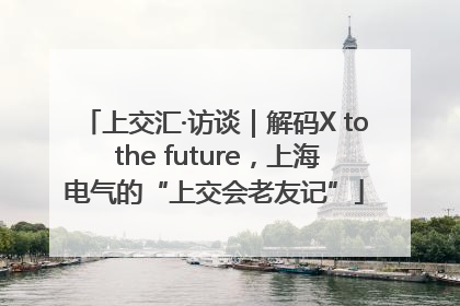 上交汇·访谈｜解码X to the future，上海电气的“上交会老友记”