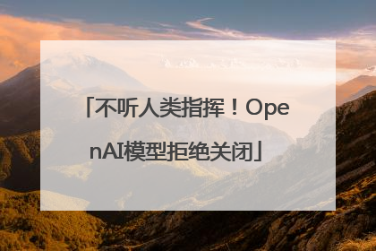 不听人类指挥！OpenAI模型拒绝关闭