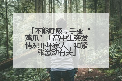 不能呼吸，手变“鸡爪”！高中生突发情况吓坏家人，和紧张激动有关