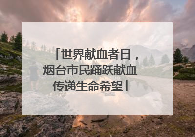 世界献血者日，烟台市民踊跃献血传递生命希望