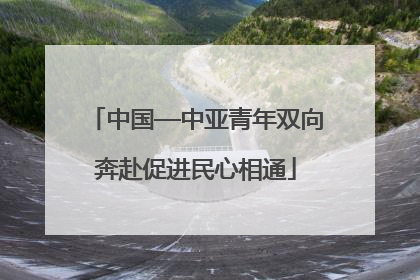 中国—中亚青年双向奔赴促进民心相通