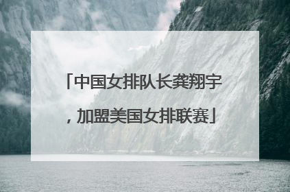 中国女排队长龚翔宇，加盟美国女排联赛