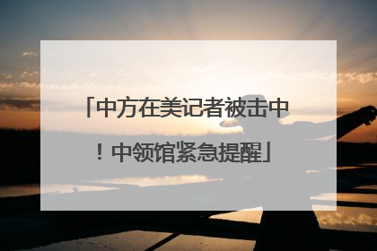 中方在美记者被击中！中领馆紧急提醒