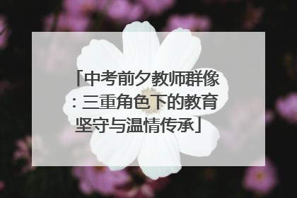 中考前夕教师群像：三重角色下的教育坚守与温情传承