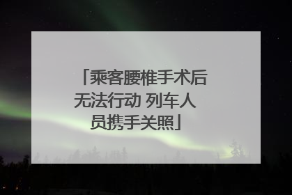 乘客腰椎手术后无法行动 列车人员携手关照