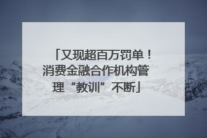 又现超百万罚单！消费金融合作机构管理“教训”不断