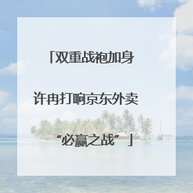 双重战袍加身 许冉打响京东外卖“必赢之战”