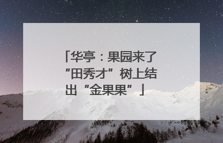 华亭：果园来了“田秀才”树上结出“金果果”