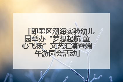 即墨区潮海实验幼儿园举办“梦想起航 童心飞扬”文艺汇演暨端午游园会活动