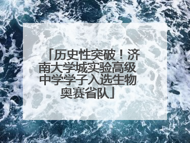 历史性突破！济南大学城实验高级中学学子入选生物奥赛省队
