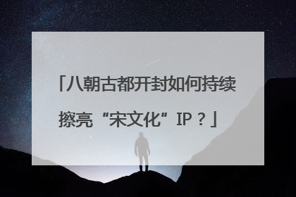 八朝古都开封如何持续擦亮“宋文化”IP？