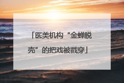 医美机构“金蝉脱壳”的把戏被戳穿