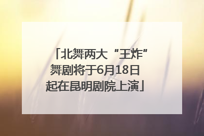 北舞两大“王炸”舞剧将于6月18日起在昆明剧院上演