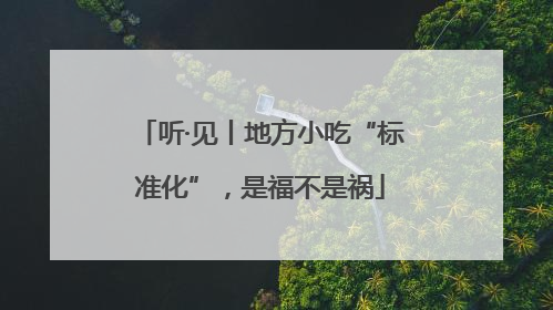 听·见丨地方小吃“标准化”，是福不是祸