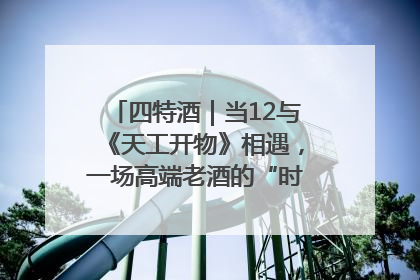 四特酒｜当12与《天工开物》相遇，一场高端老酒的“时间对话”即将启幕