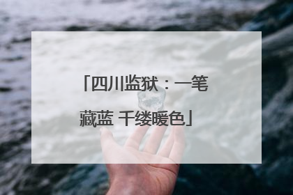 四川监狱：一笔藏蓝 千缕暖色