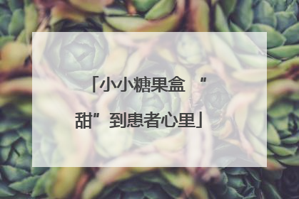 小小糖果盒 “甜”到患者心里