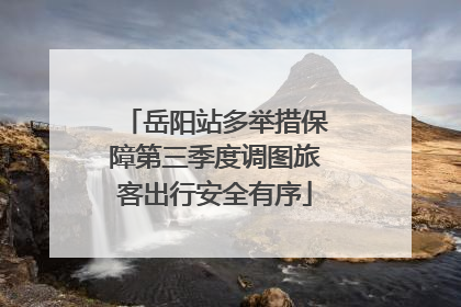 岳阳站多举措保障第三季度调图旅客出行安全有序