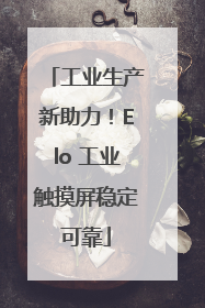 工业生产新助力！Elo 工业触摸屏稳定可靠