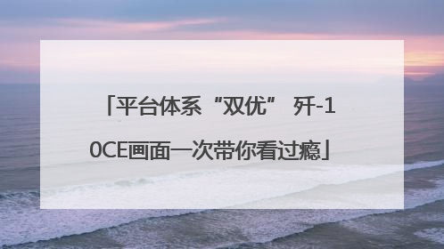 平台体系“双优” 歼-10CE画面一次带你看过瘾