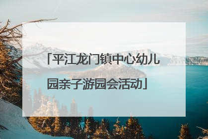 平江龙门镇中心幼儿园亲子游园会活动