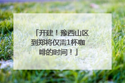 开建！豫西山区到郑将仅需1杯咖啡的时间！