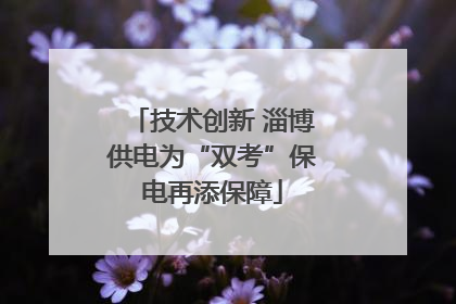 技术创新 淄博供电为“双考”保电再添保障