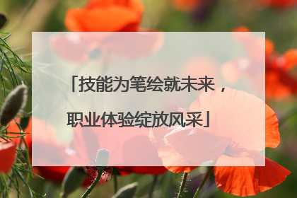 技能为笔绘就未来，职业体验绽放风采
