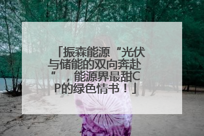 振森能源“光伏与储能的双向奔赴”，能源界最甜CP的绿色情书！