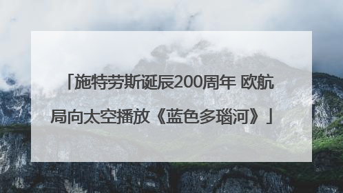 施特劳斯诞辰200周年 欧航局向太空播放《蓝色多瑙河》