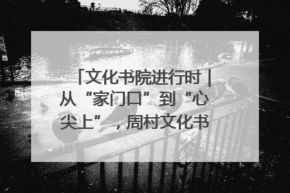 文化书院进行时｜从“家门口”到“心尖上”，周村文化书院的惠民实践