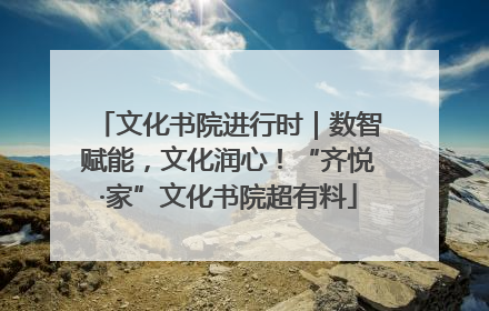 文化书院进行时｜数智赋能，文化润心！“齐悦·家”文化书院超有料