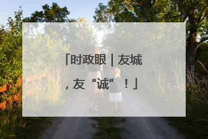 时政眼｜友城，友“诚”！
